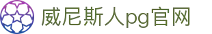 威尼斯人pg官网_威尼斯pg游戏_最齐全的游戏网